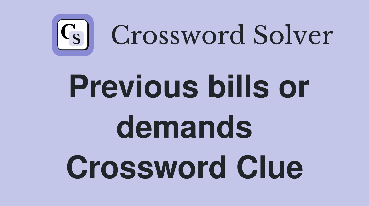 Previous bills or demands Crossword Clue