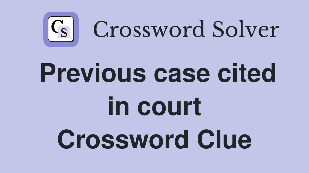 Previous case cited in court Crossword Clue