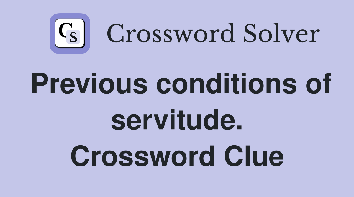 Previous conditions of servitude. Crossword Clue
