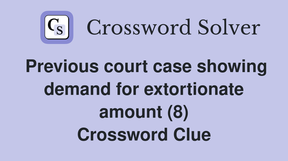 Previous court case showing demand for extortionate amount (8) Crossword Clue