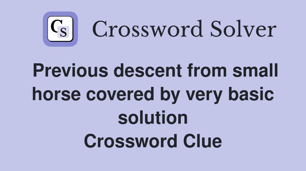 Previous descent from small horse covered by very basic solution Crossword Clue