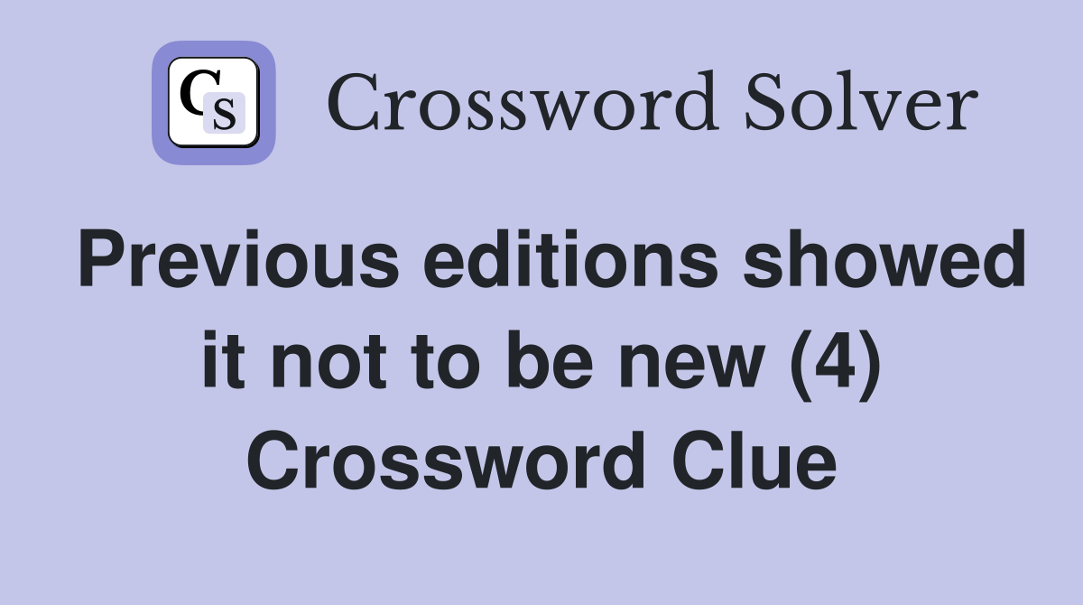 Previous editions showed it not to be new (4) Crossword Clue