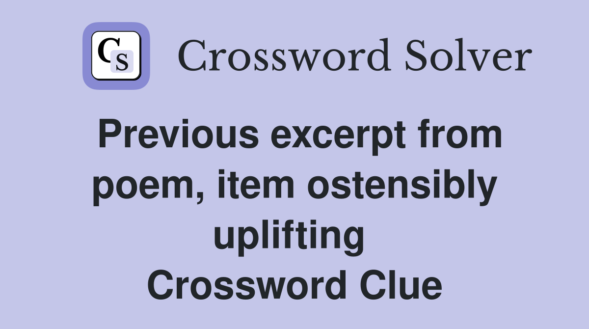Previous excerpt from poem, item ostensibly uplifting  Crossword Clue
