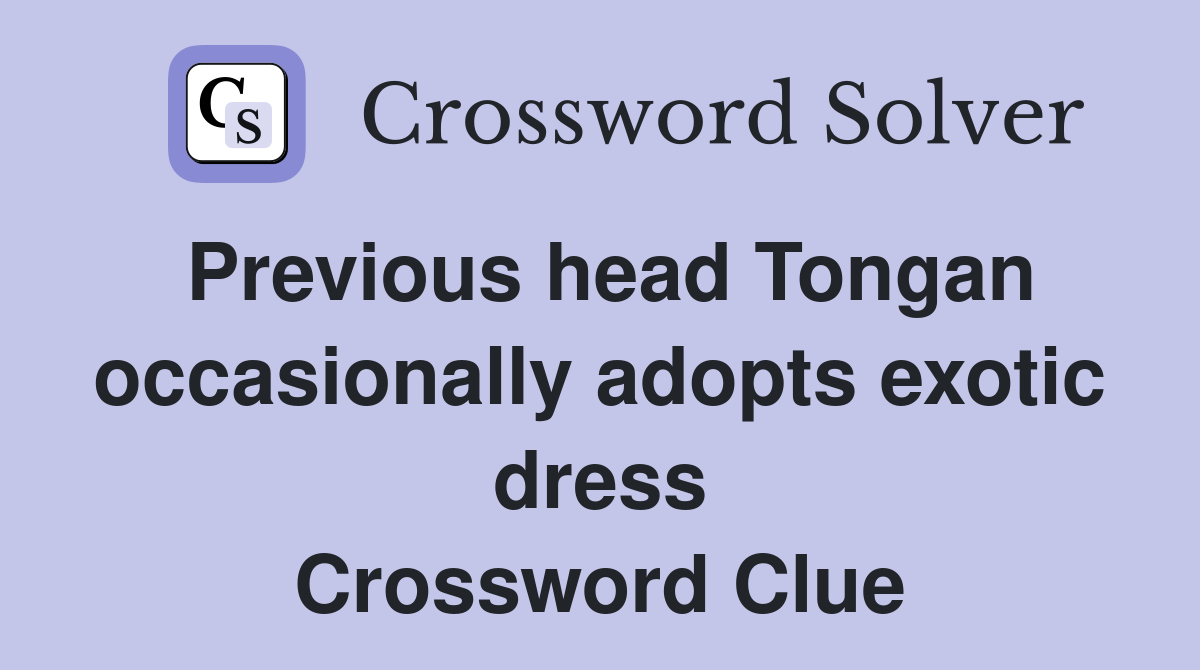 Previous head Tongan occasionally adopts exotic dress Crossword Clue