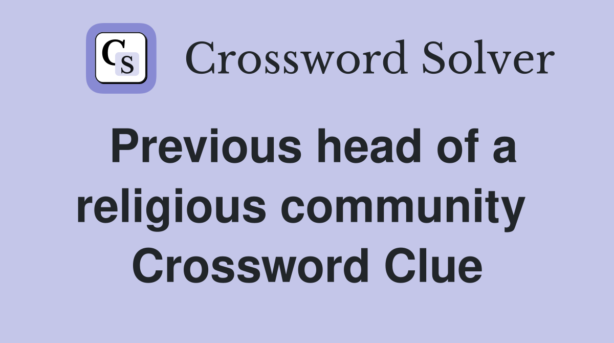 Previous head of a religious community  Crossword Clue