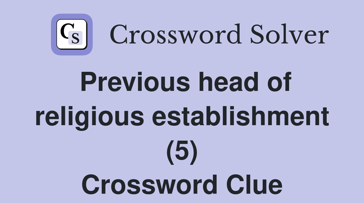 Previous head of religious establishment (5) Crossword Clue