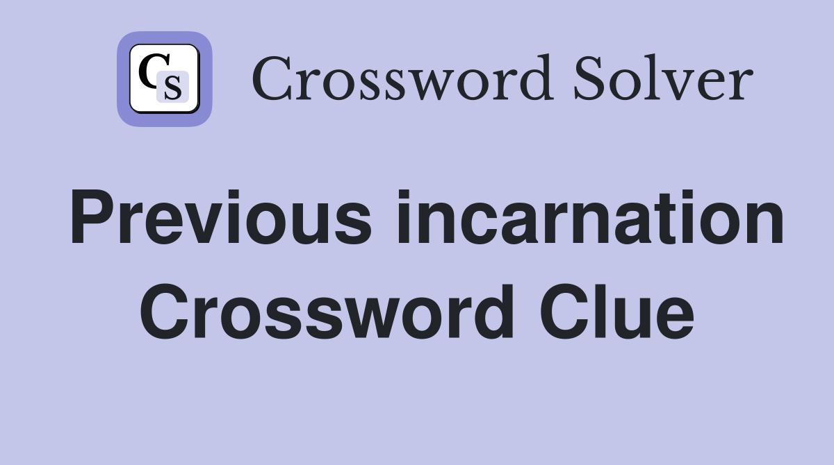 Previous incarnation Crossword Clue