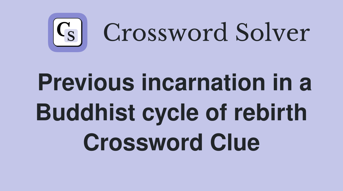 Previous incarnation in a Buddhist cycle of rebirth Crossword Clue