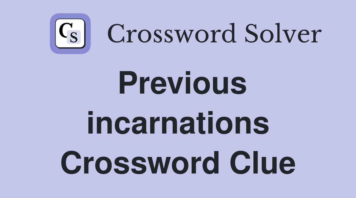 Previous incarnations Crossword Clue