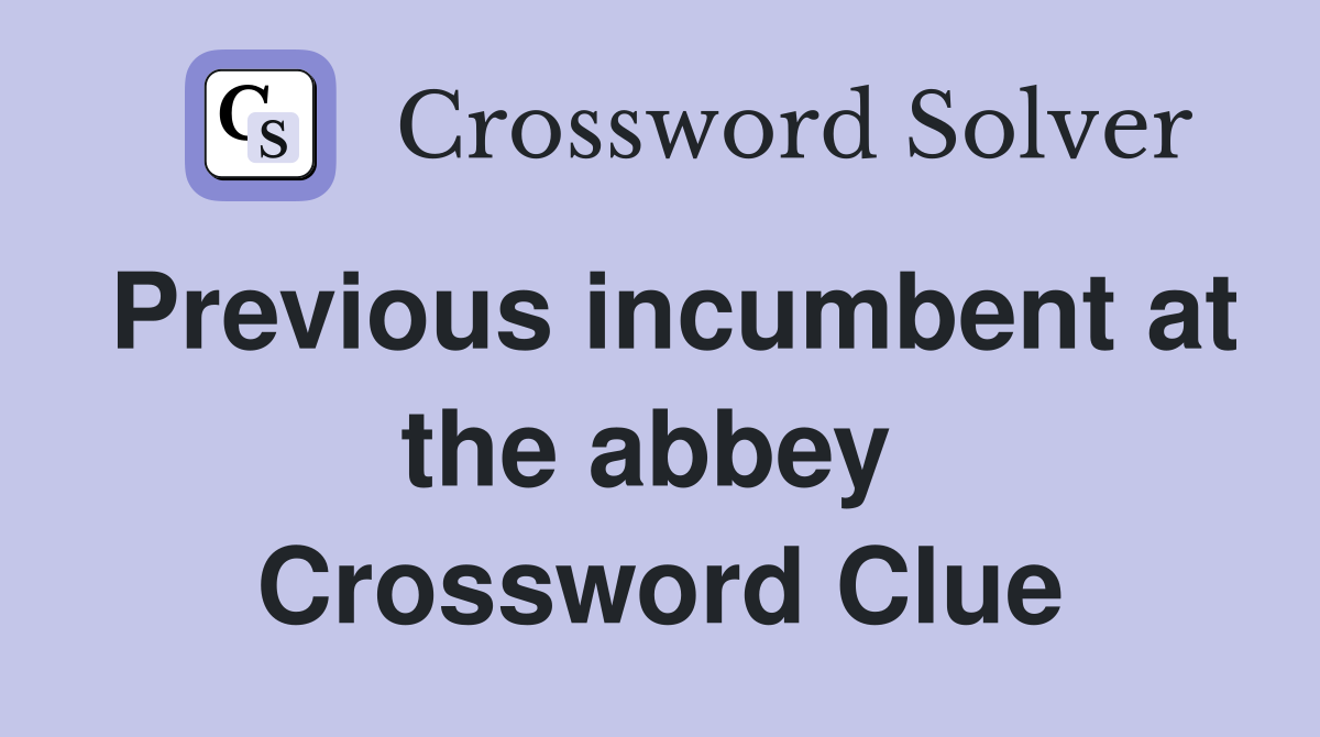 Previous incumbent at the abbey  Crossword Clue