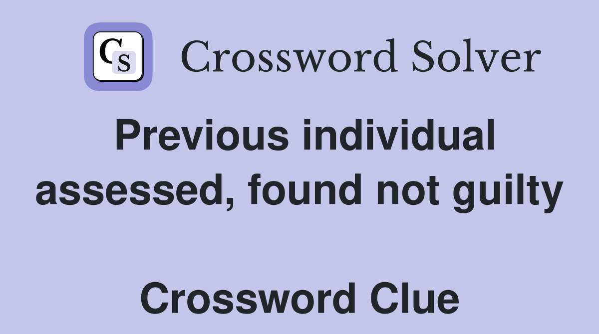 Previous individual assessed, found not guilty  Crossword Clue