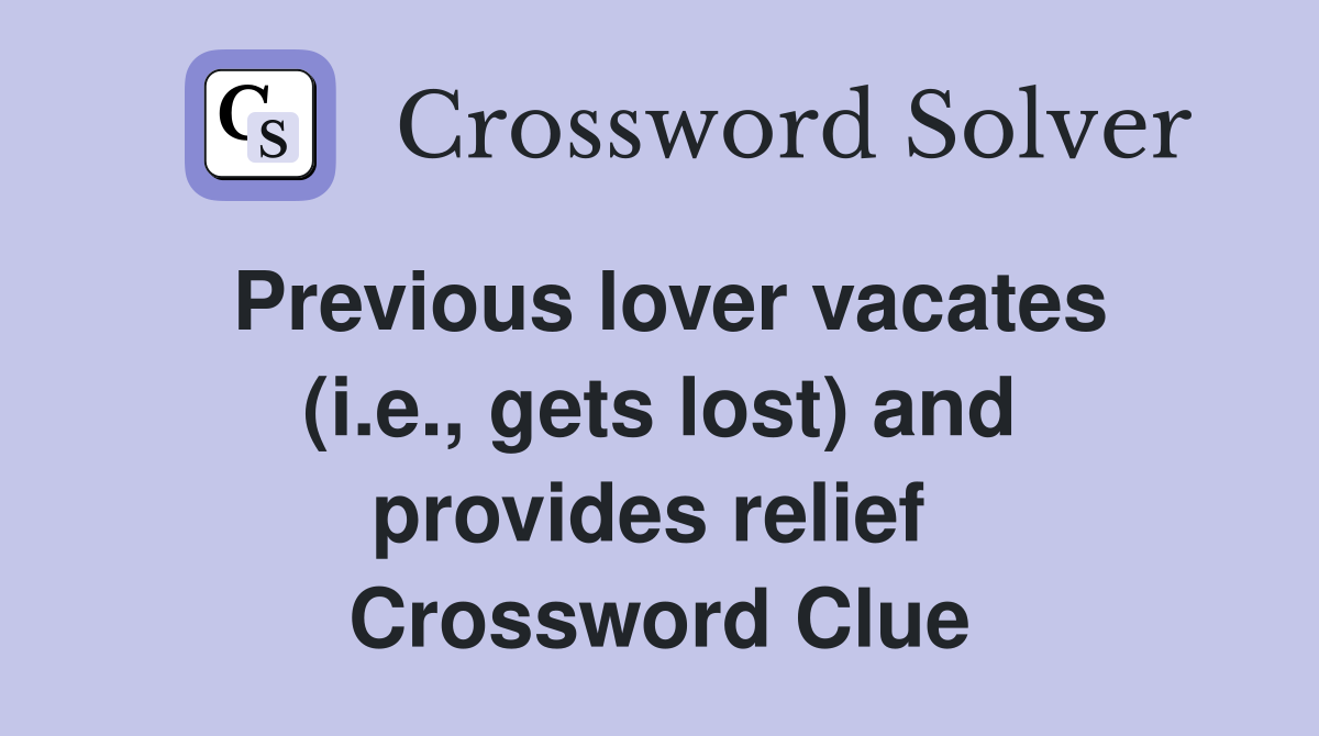Previous lover vacates (i.e., gets lost) and provides relief  Crossword Clue