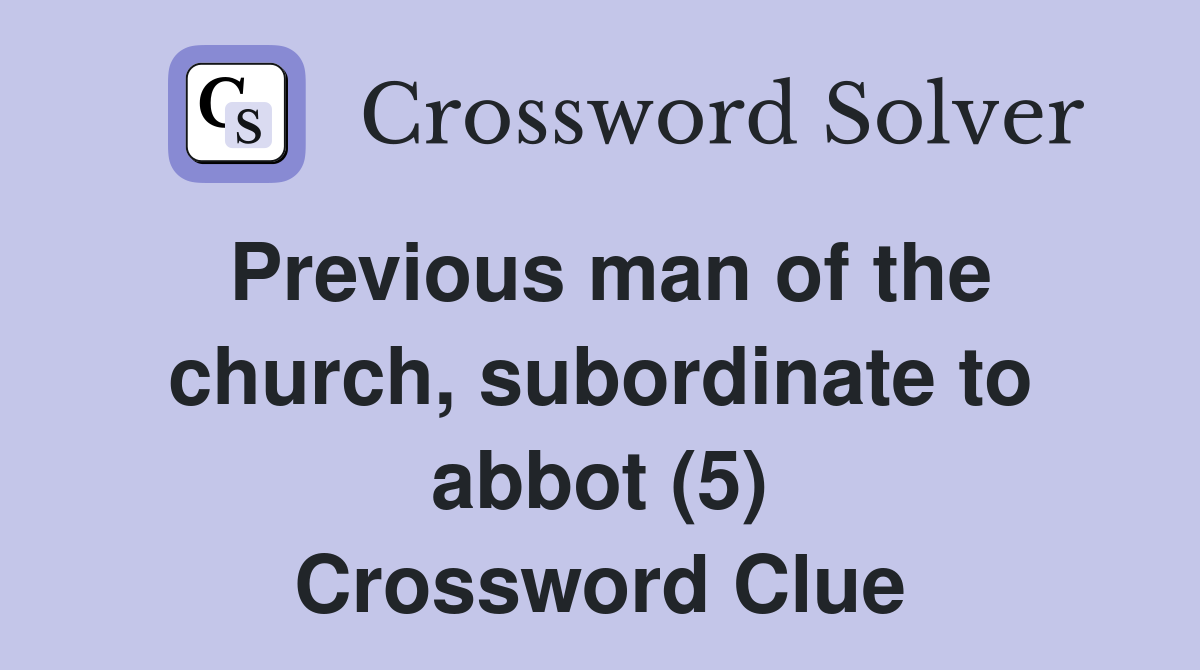 Previous man of the church, subordinate to abbot (5) Crossword Clue