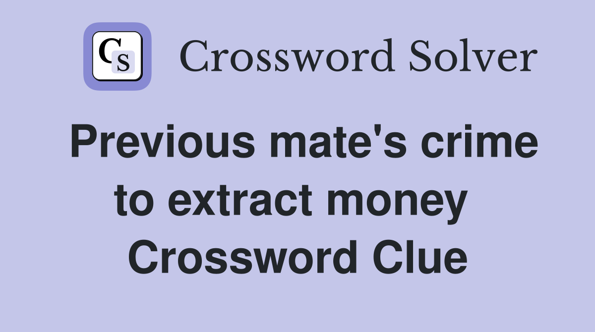 Previous mate's crime to extract money  Crossword Clue