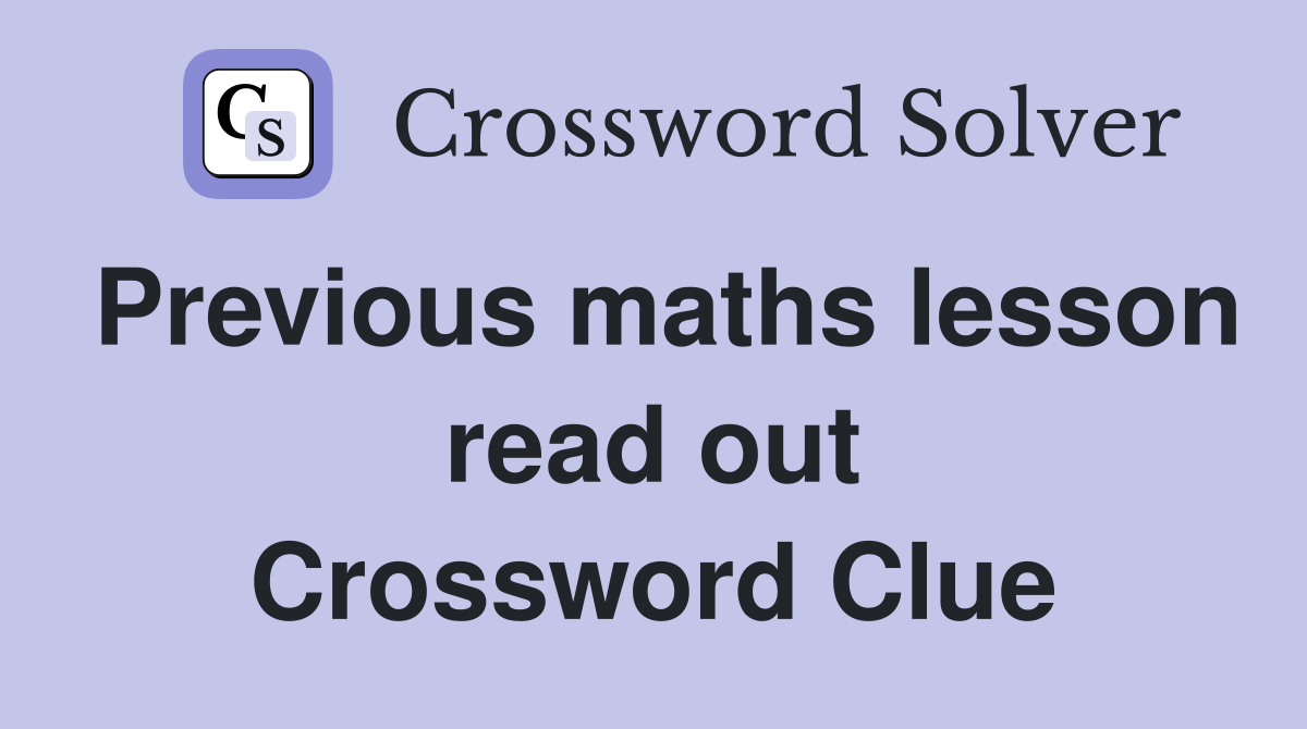 Previous maths lesson read out Crossword Clue