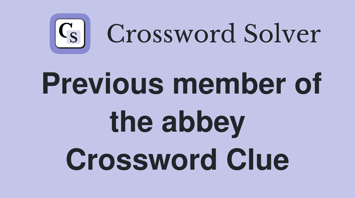 Previous member of the abbey Crossword Clue