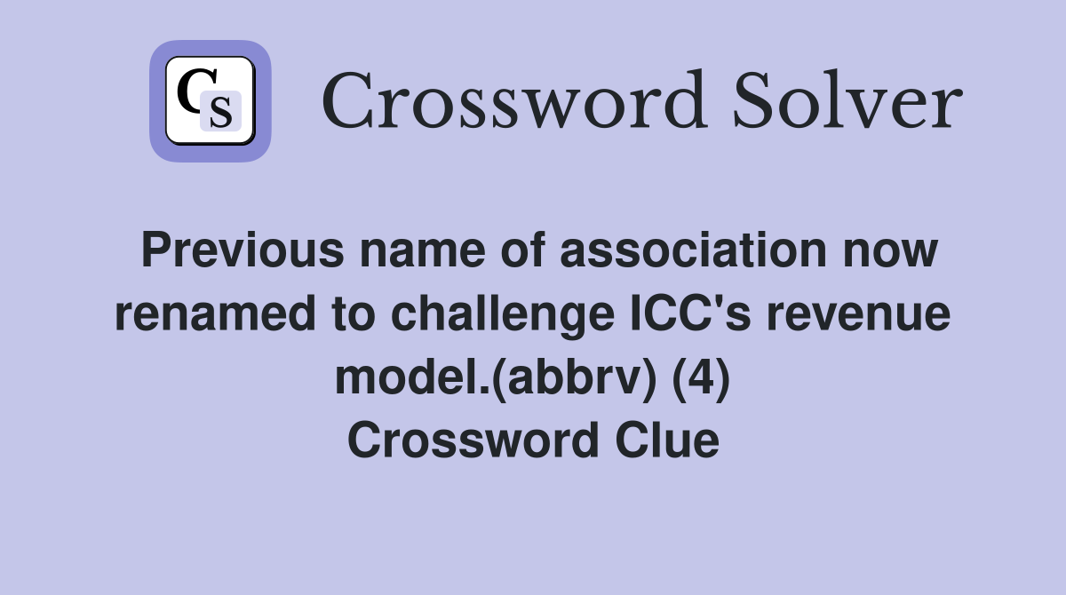 Previous name of association now renamed to challenge ICC's revenue model.(abbrv) (4) Crossword Clue