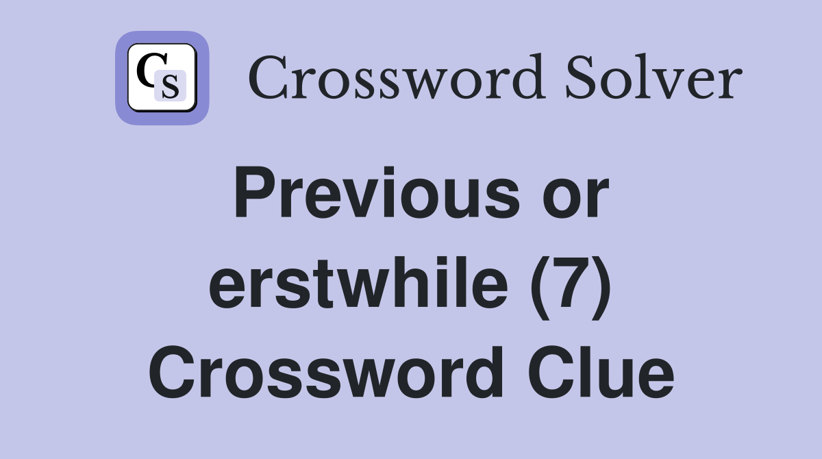 Previous or erstwhile (7) Crossword Clue