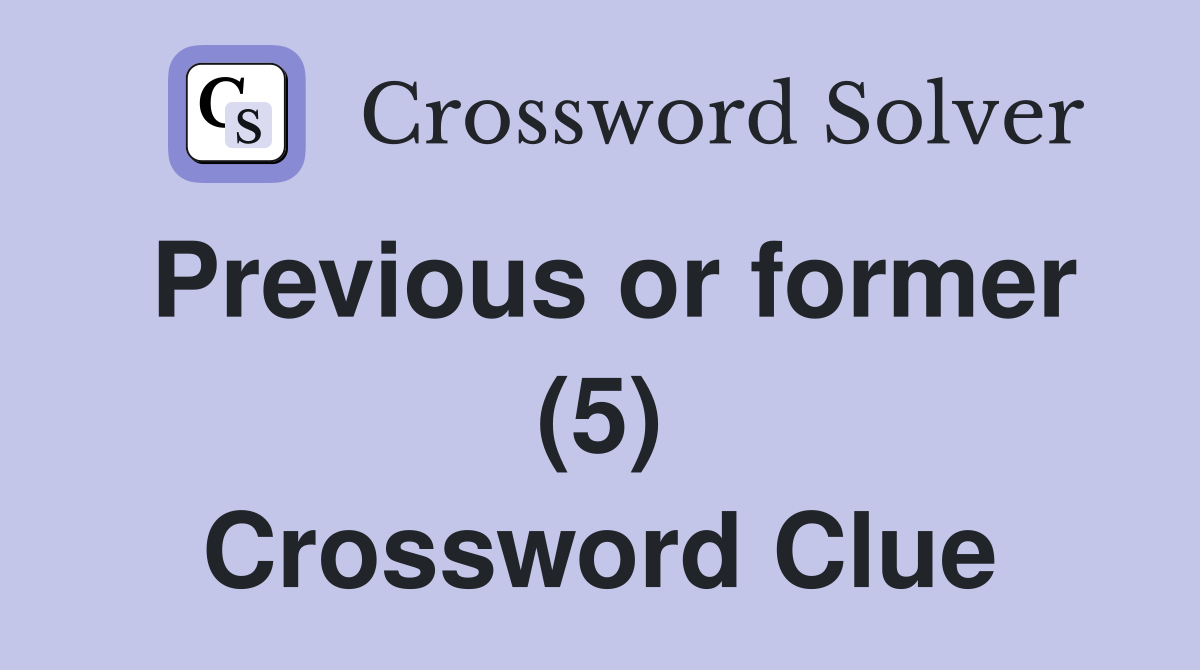 Previous or former (5) Crossword Clue