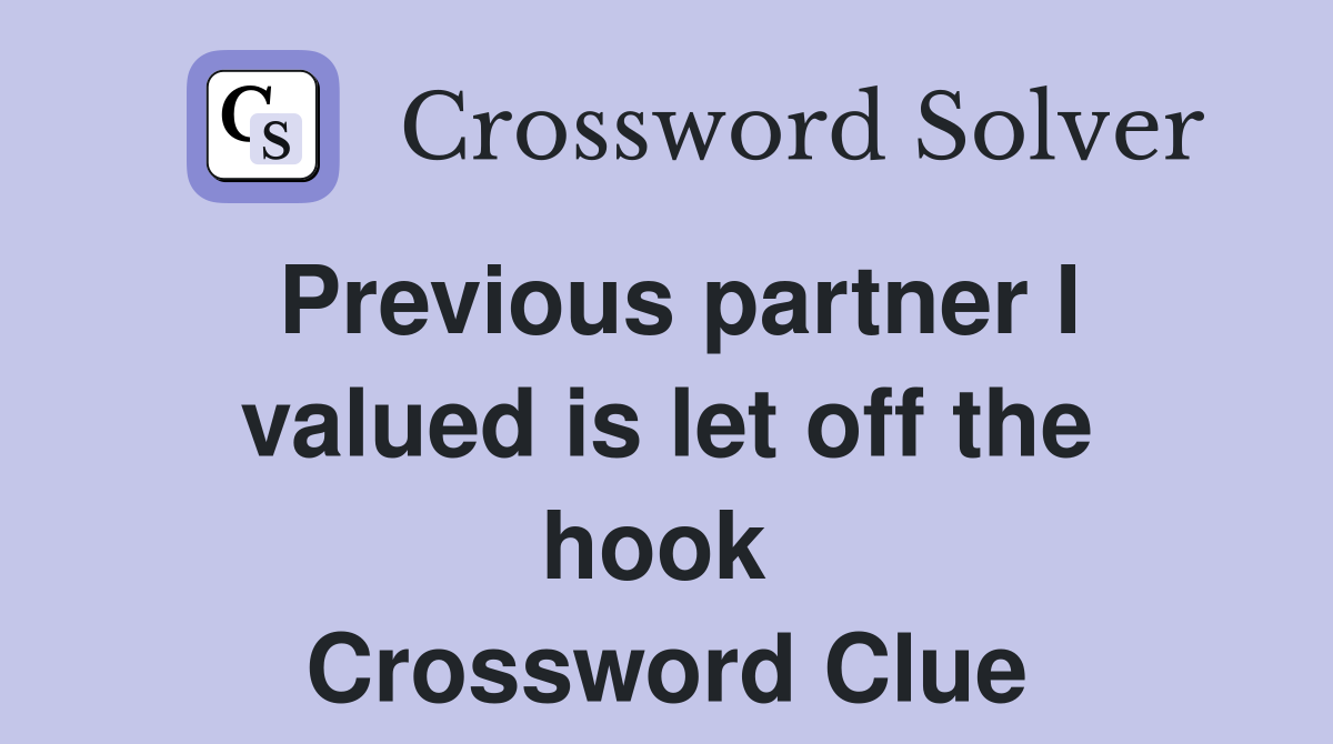 Previous partner I valued is let off the hook  Crossword Clue
