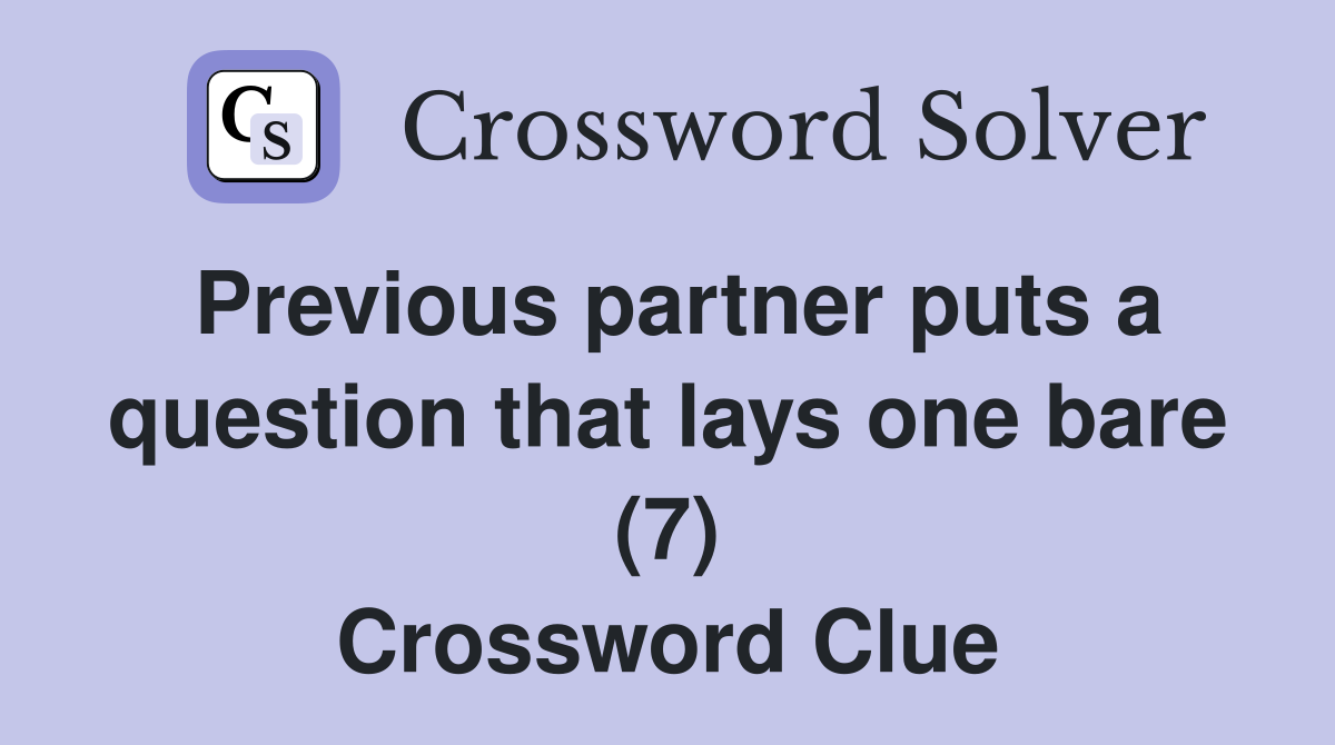 Previous partner puts a question that lays one bare (7) Crossword Clue