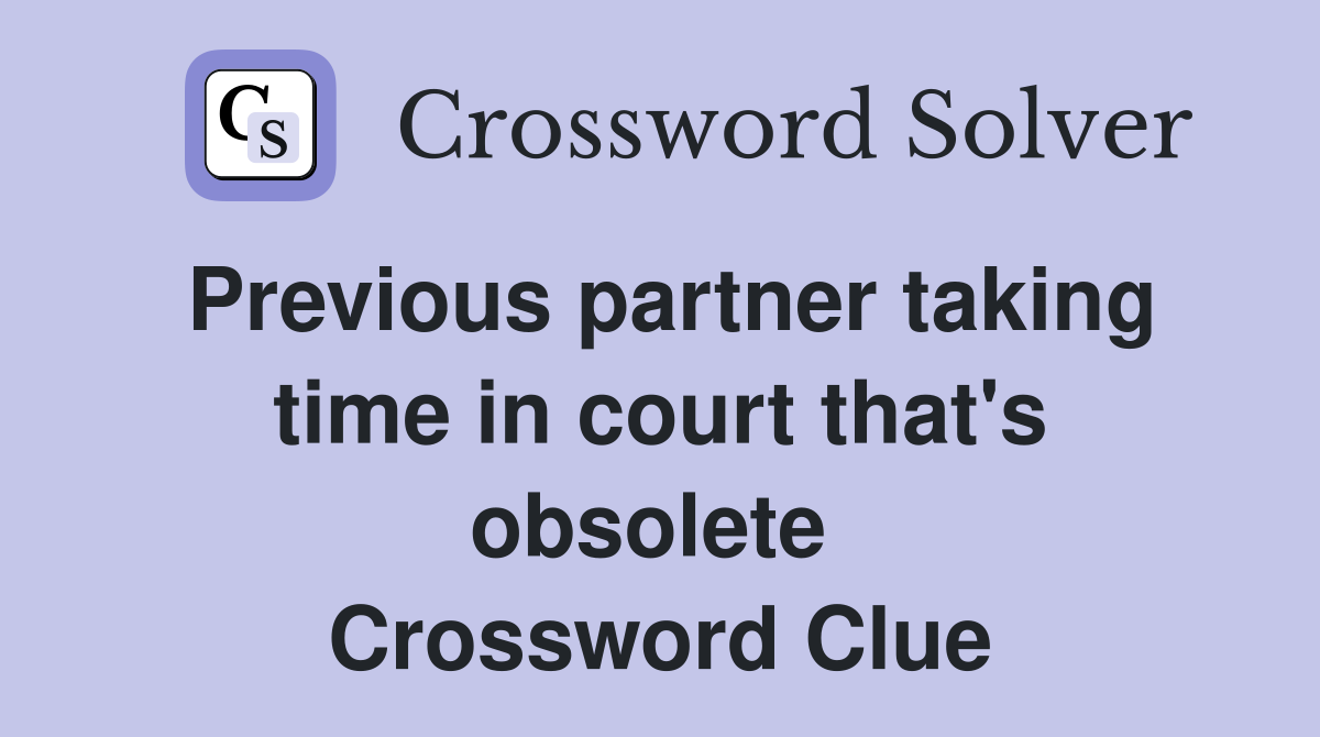 Previous partner taking time in court that's obsolete  Crossword Clue