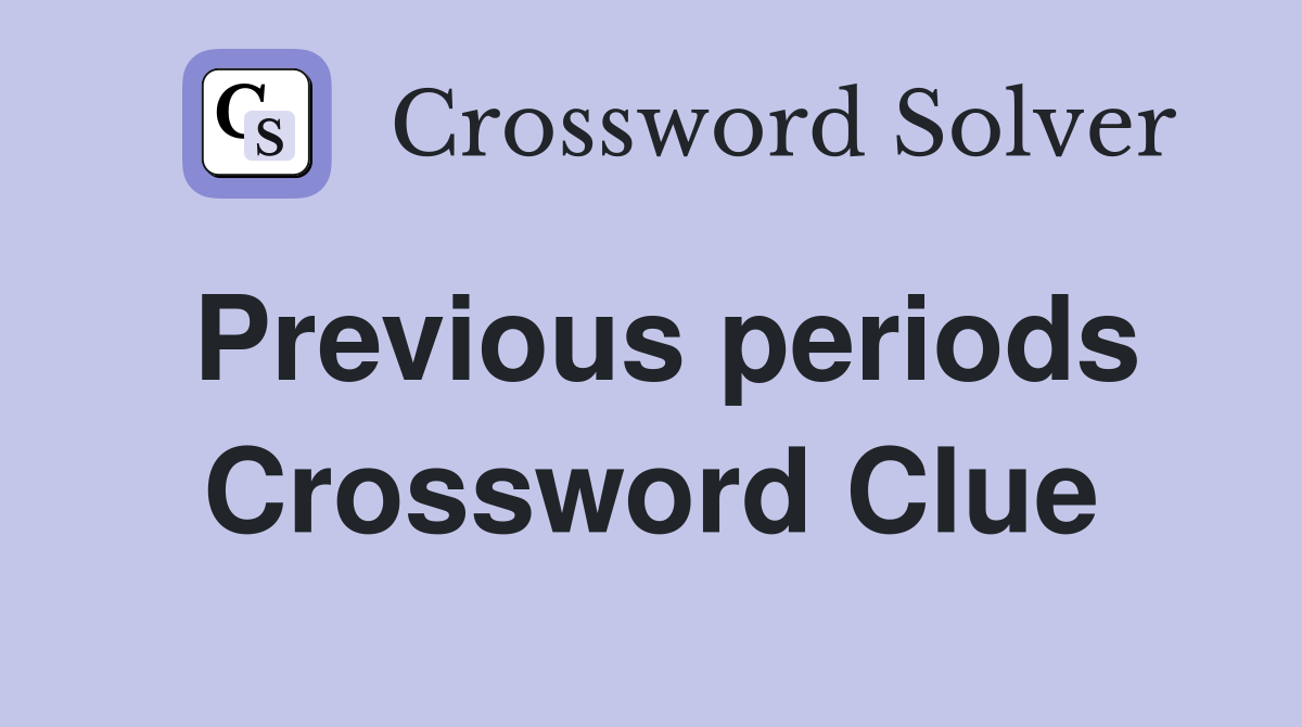 Previous periods Crossword Clue