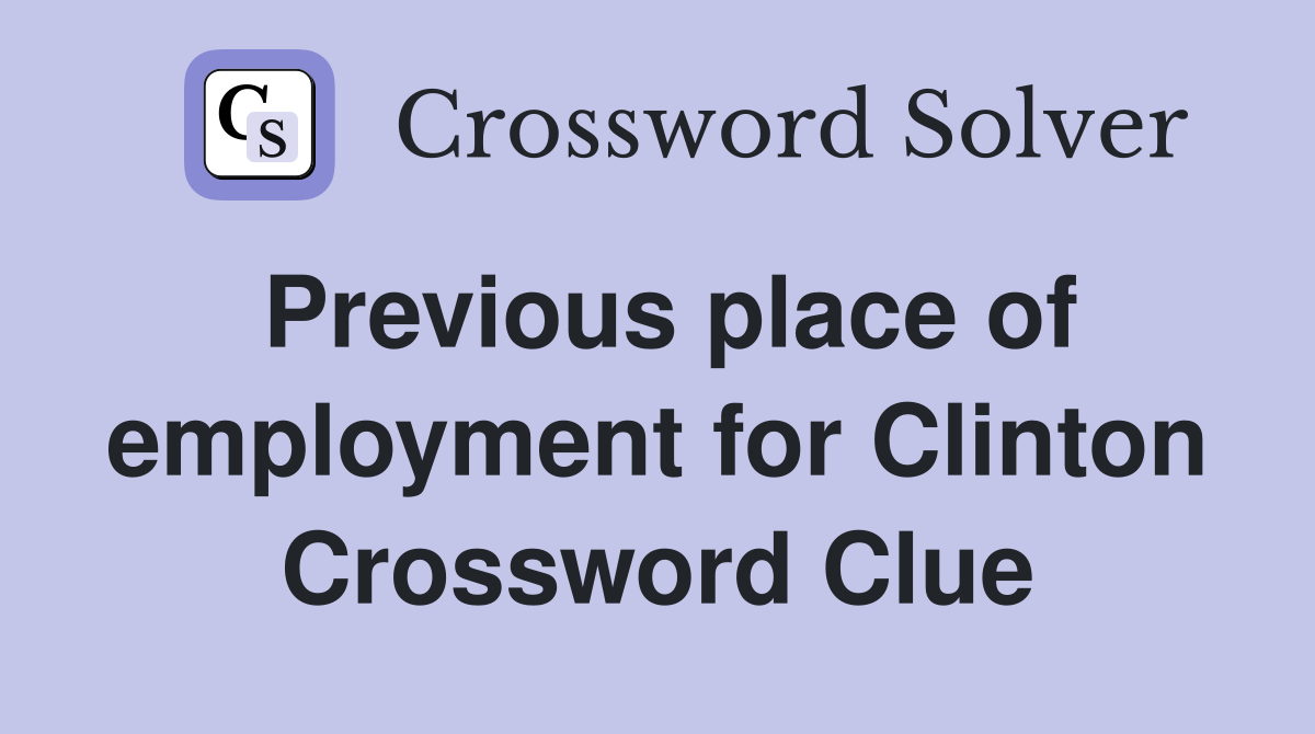 Previous place of employment for Clinton Crossword Clue