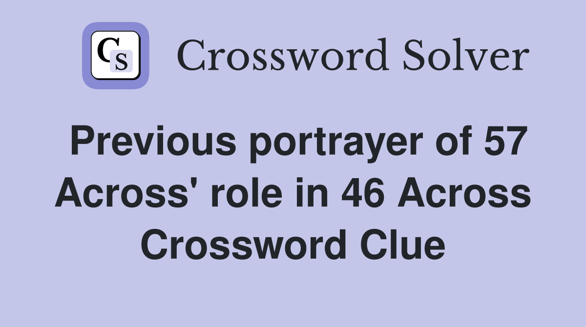 Previous portrayer of 57 Across' role in 46 Across Crossword Clue