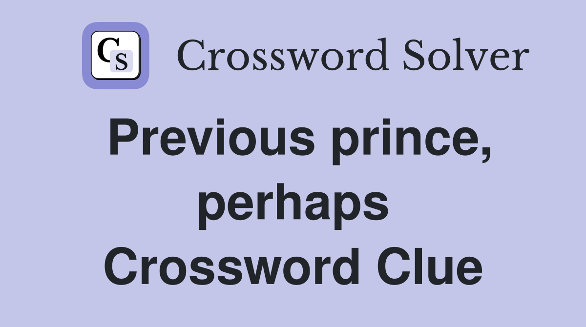 Previous prince, perhaps Crossword Clue