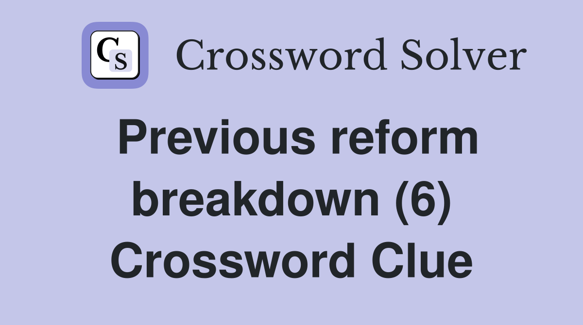 Previous reform breakdown (6) Crossword Clue