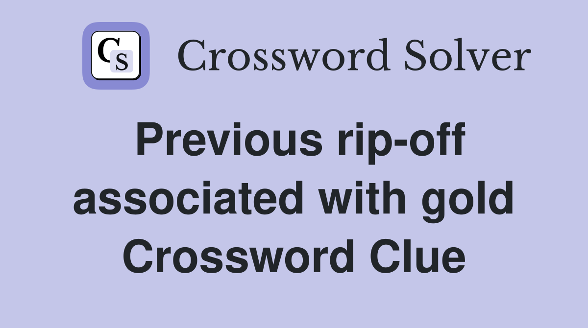 Previous rip-off associated with gold Crossword Clue