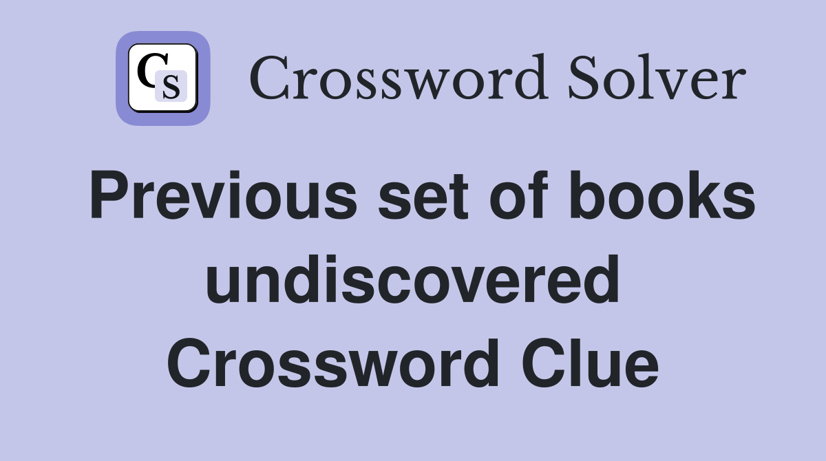 Previous set of books undiscovered Crossword Clue