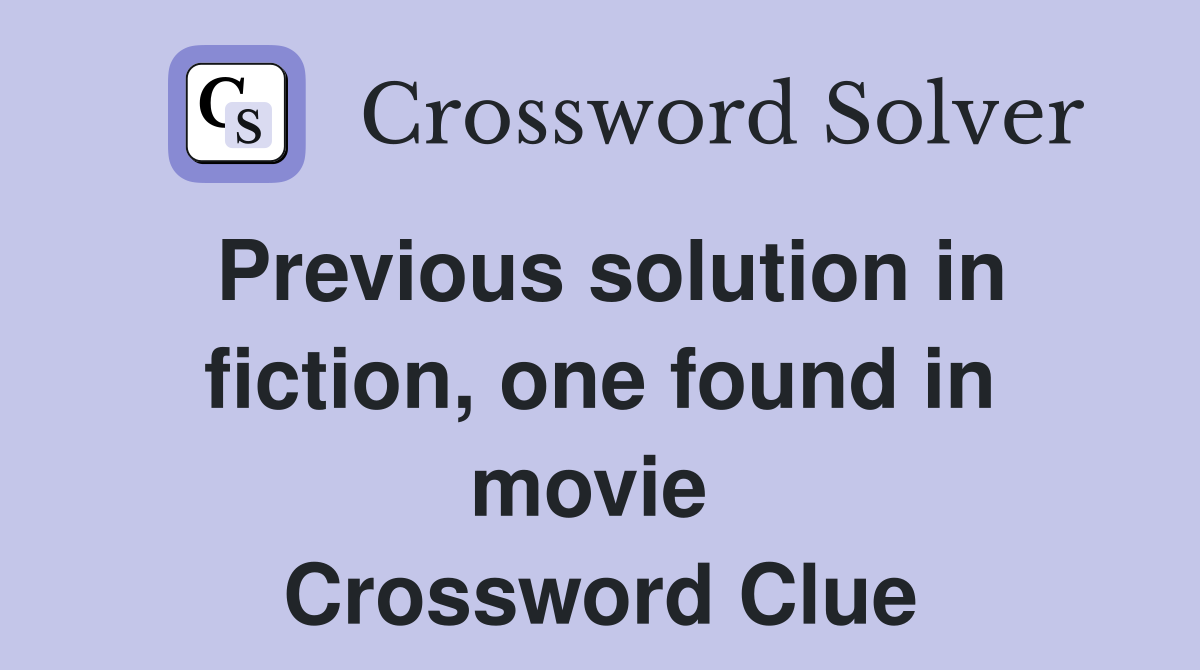 Previous solution in fiction, one found in movie  Crossword Clue