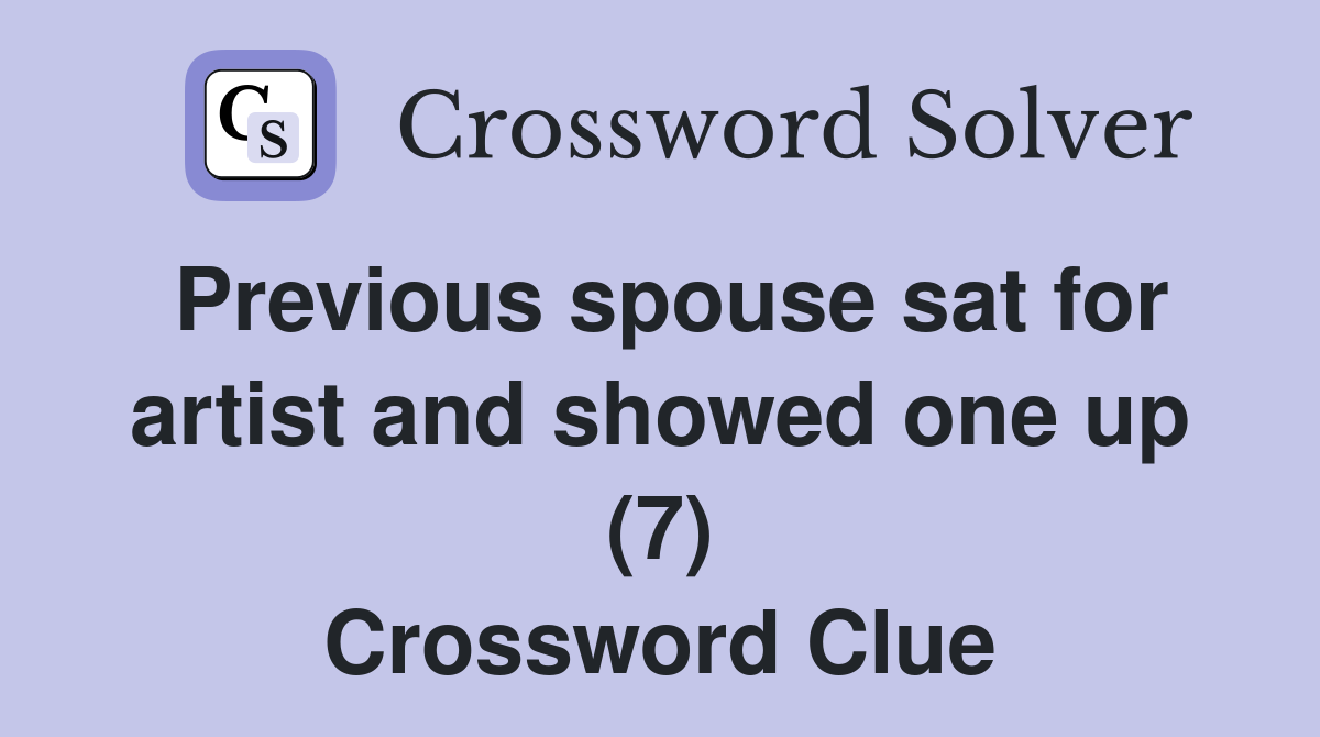 Previous spouse sat for artist and showed one up (7) Crossword Clue