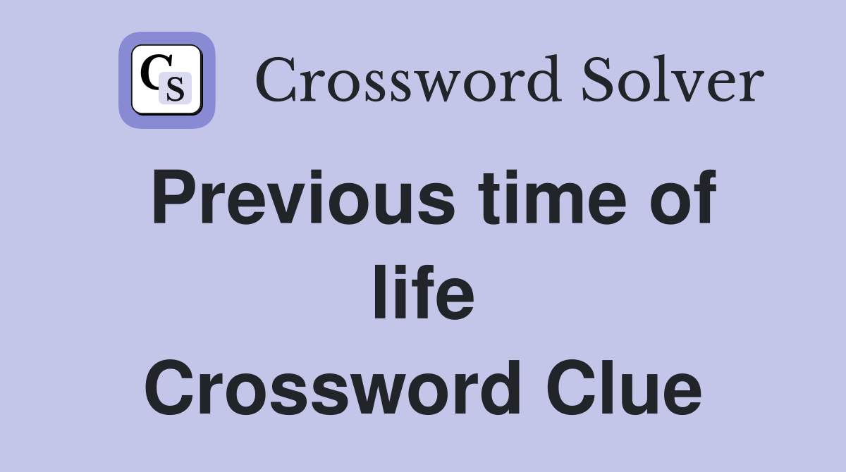 Previous time of life Crossword Clue