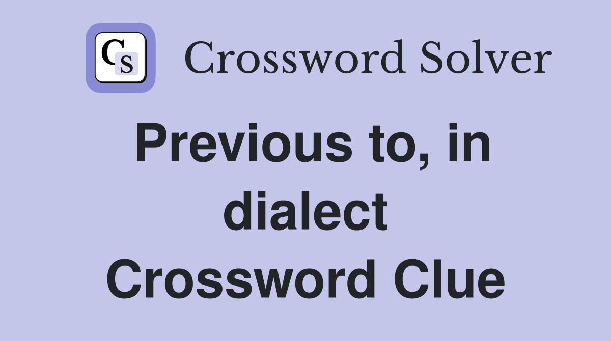 Previous to, in dialect Crossword Clue