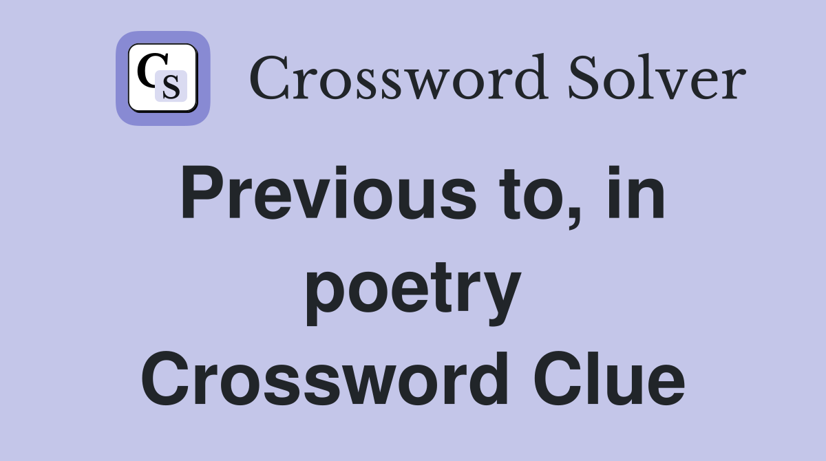 Previous to, in poetry Crossword Clue