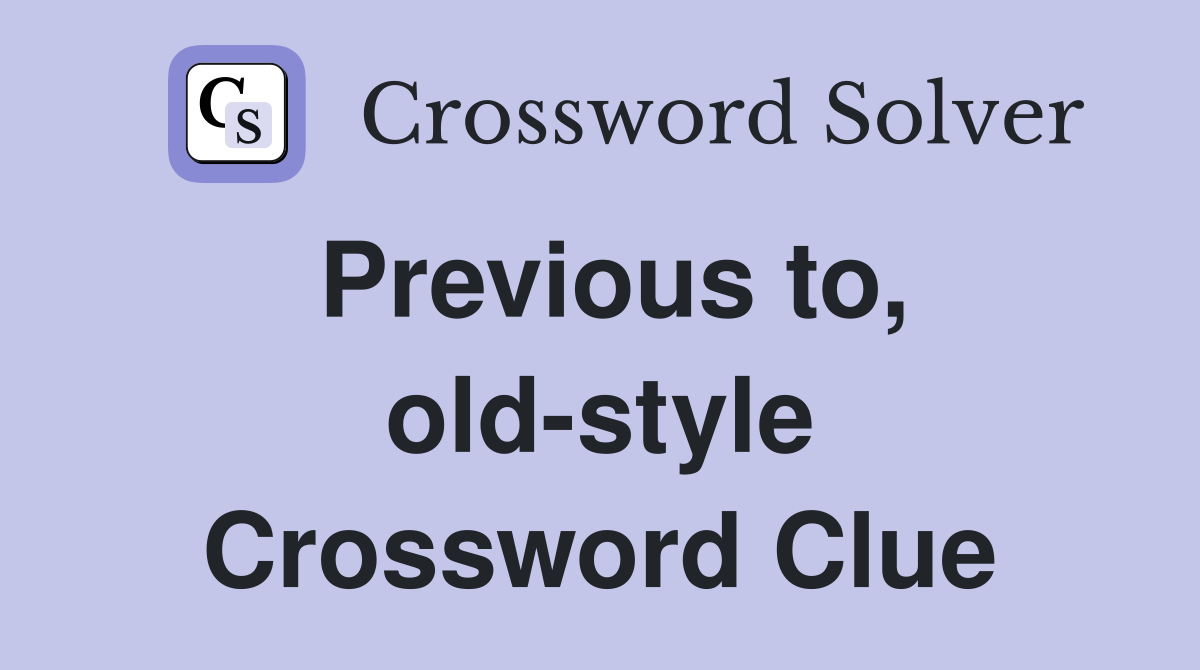 Previous to, old-style Crossword Clue