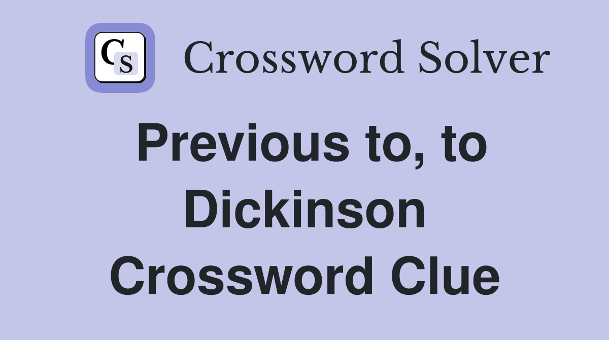 Previous to, to Dickinson Crossword Clue