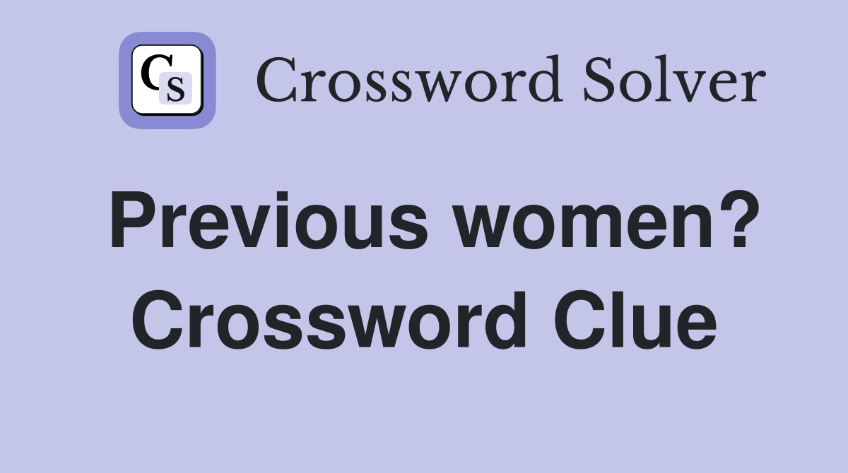 Previous women? Crossword Clue