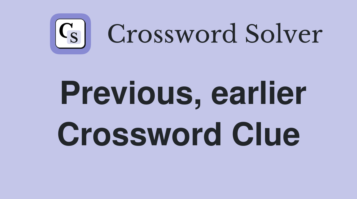 Previous, earlier Crossword Clue