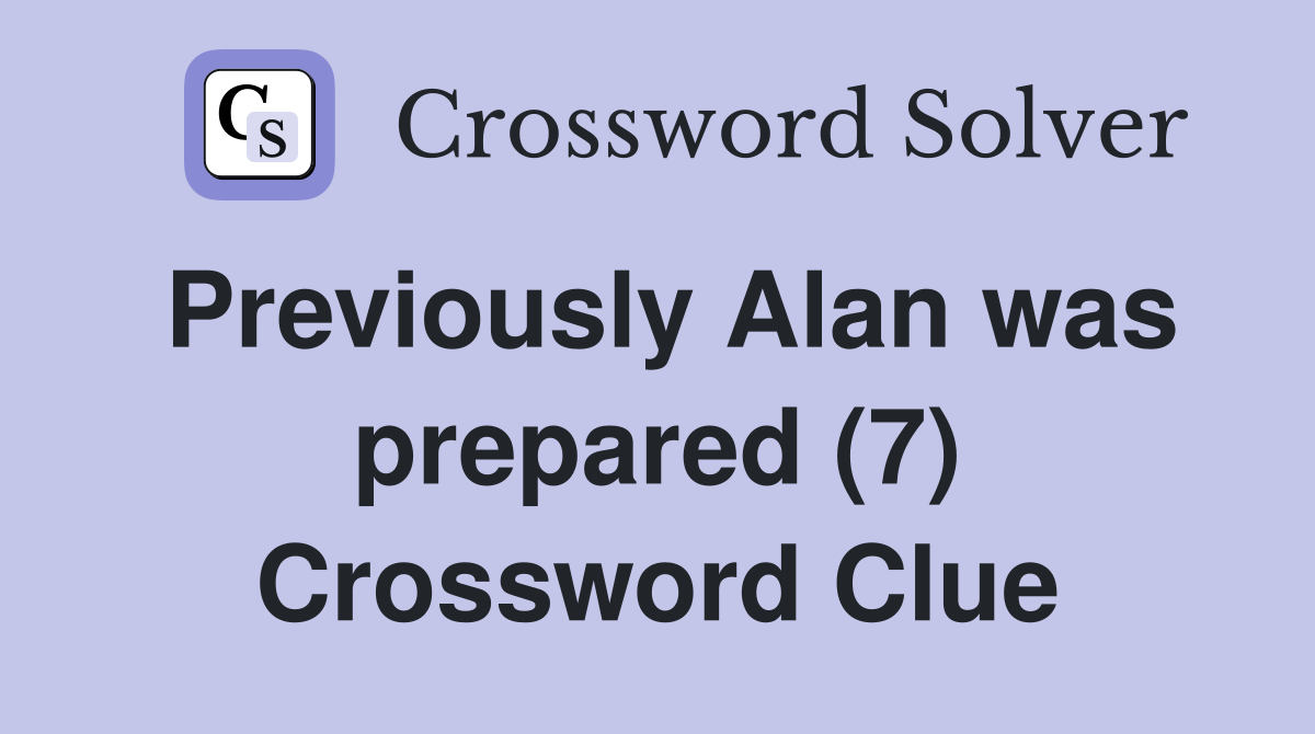 Previously Alan was prepared (7) Crossword Clue