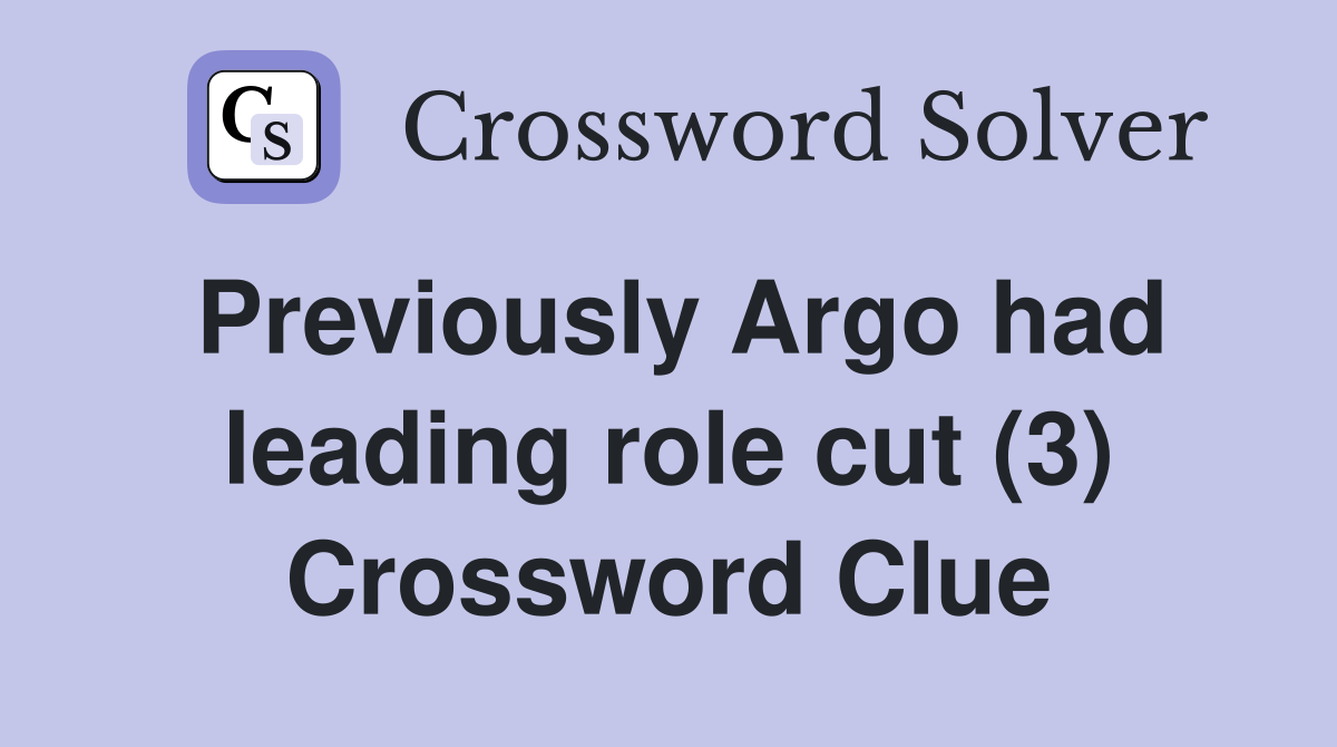 Previously Argo had leading role cut (3) Crossword Clue