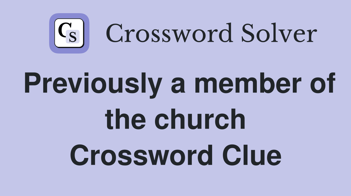 Previously a member of the church Crossword Clue