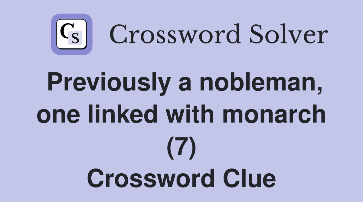 Previously a nobleman, one linked with monarch (7) Crossword Clue