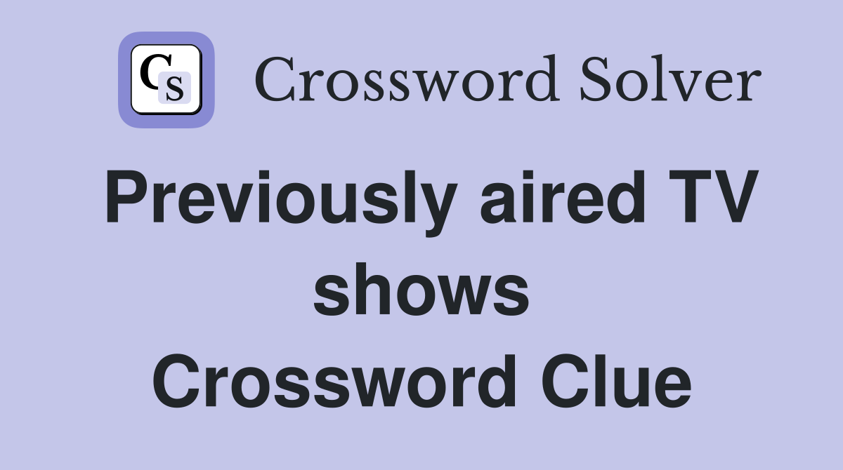 Previously aired TV shows Crossword Clue