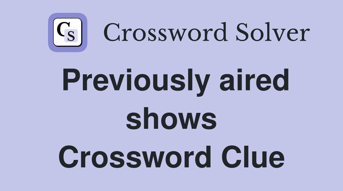 Previously aired shows Crossword Clue