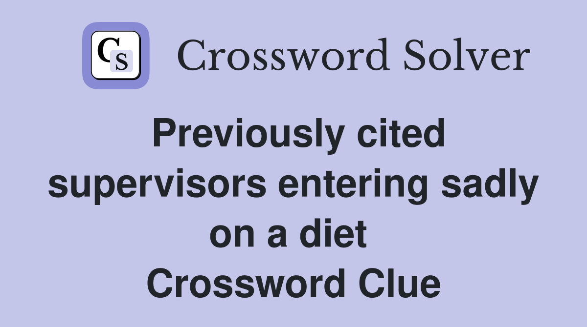 Previously cited supervisors entering sadly on a diet  Crossword Clue