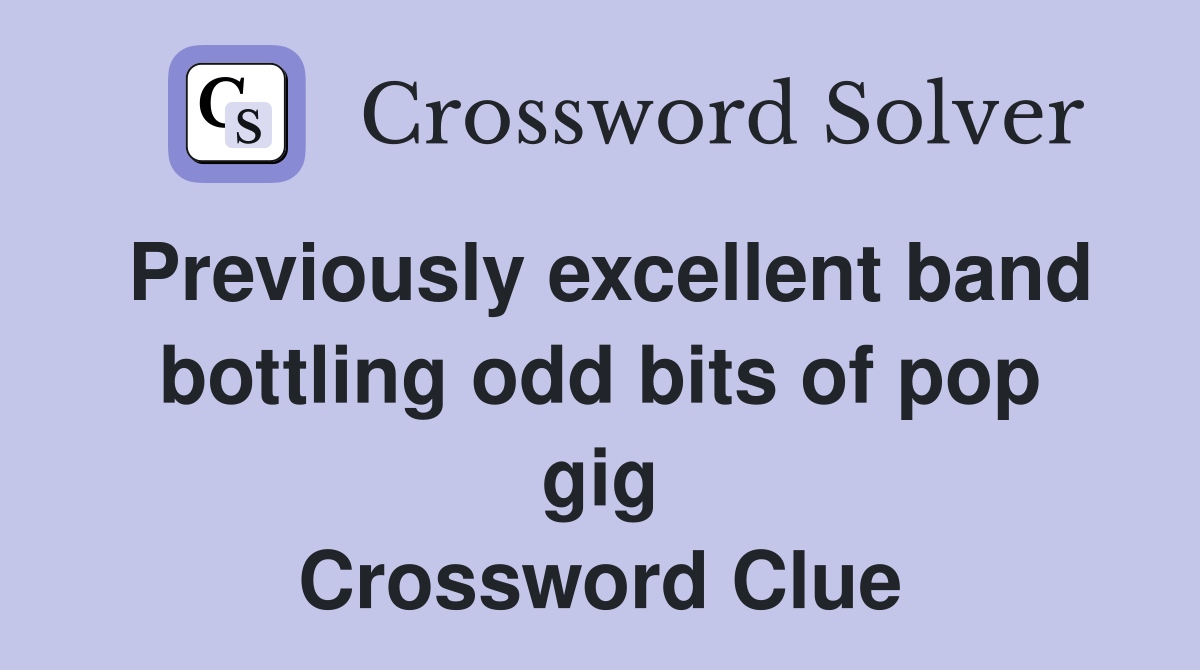 Previously excellent band bottling odd bits of pop gig Crossword Clue